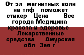 От эл. магнитных волн на тлф – поможет стикер › Цена ­ 1 - Все города Медицина, красота и здоровье » Лекарственные средства   . Амурская обл.,Зея г.